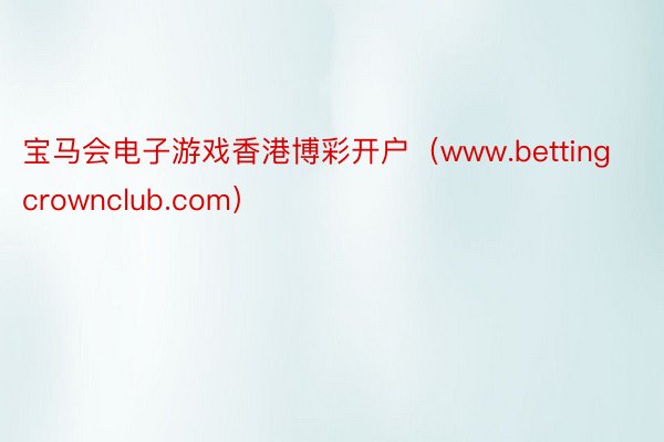 宝马会电子游戏香港博彩开户（www.bettingcrownclub.com）