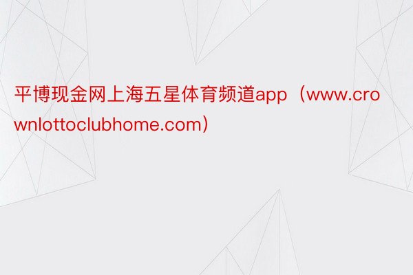 平博现金网上海五星体育频道app（www.crownlottoclubhome.com）