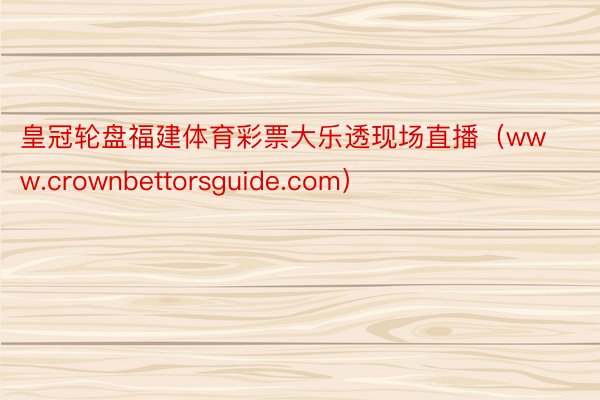 皇冠轮盘福建体育彩票大乐透现场直播（www.crownbettorsguide.com）