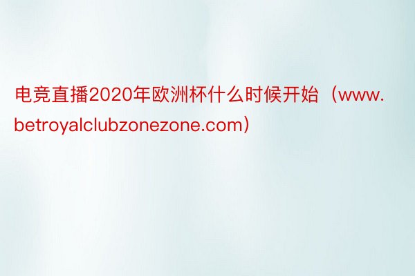 电竞直播2020年欧洲杯什么时候开始（www.betroyalclubzonezone.com）