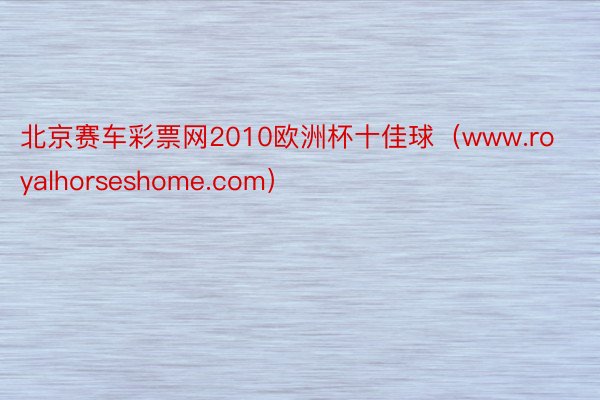 北京赛车彩票网2010欧洲杯十佳球（www.royalhorseshome.com）