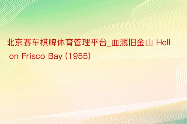 北京赛车棋牌体育管理平台_血溅旧金山 Hell on Frisco Bay (1955)