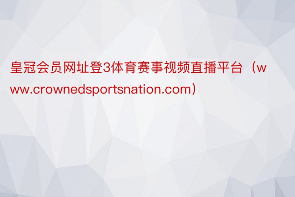 皇冠会员网址登3体育赛事视频直播平台（www.crownedsportsnation.com）